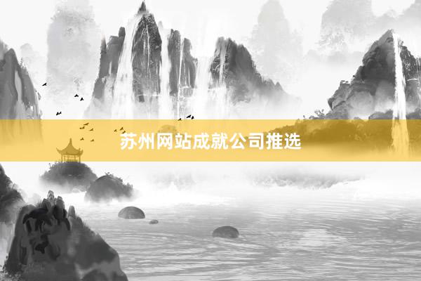 苏州网站成就公司推选