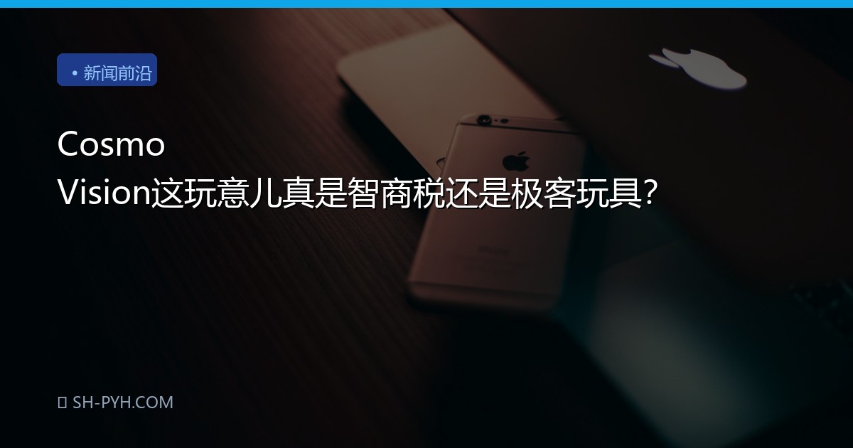 Cosmo Vision这玩意儿真是智商税还是极客玩具？