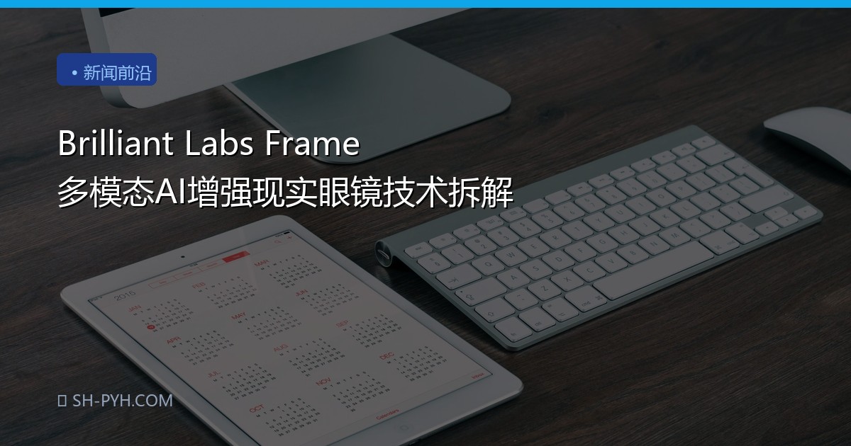 Brilliant Labs Frame 多模态AI增强现实眼镜技术拆解
